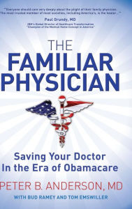 Title: The Familiar Physician: Saving Your Doctor In the Era of Obamacare, Author: Peter B. Anderson