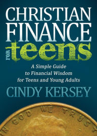 Title: Christian Finance for Teens: A Simple Guide to Financial Wisdom for Teens and Young Adults, Author: Cindy Kersey
