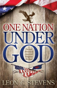 Title: One Nation Under God: A Factual History of America's Religious Heritage, Author: Leon G. Stevens