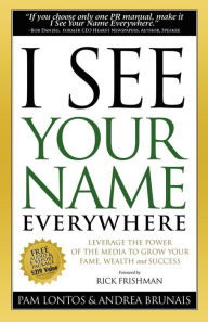 Title: I See Your Name Everywhere: Leverage the Power of the Media to Grow Your Fame, Wealth and Success, Author: Pam Lontos