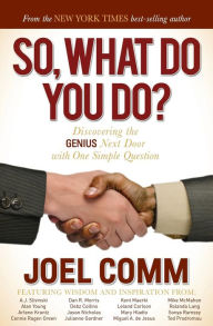 Title: So, What Do You Do?: Discovering the Genius Next Door with One Simple Question, Author: Joel Comm