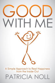 Title: Good With Me: A Simple Approach to Real Happiness from the Inside Out, Author: Patricia Noll