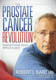 Title: The Prostate Cancer Revolution: Beating Prostate Cancer Without Surgery, Author: Robert L. Bard