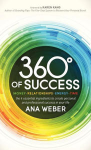 Title: 360 Degrees of Success: Money, Relationships, Energy, Time: The 4 Essential Ingredients to Create Personal and Professional Success in Your Life, Author: Ana Weber