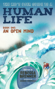 Title: The Kid's User Guide to a Human Life: Book One: An Open Mind, Author: Rebecca Brenner