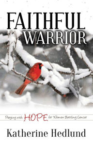 Title: Faithful Warrior: Praying With Hope For Women Battling Cancer, Author: Katherine Hedlund