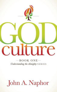 Title: God Culture: Book One of Understanding the Almighty Series, Author: John A. Naphor