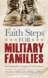 Title: Faith Steps for Military Families: Spiritual Readiness Through the Psalms of Ascent, Author: Lisa Nixon Phillips