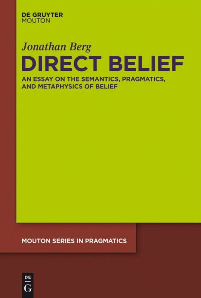 Direct Belief: An Essay on the Semantics, Pragmatics, and Metaphysics of Belief