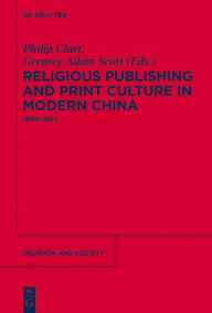 Title: Religious Publishing and Print Culture in Modern China: 1800-2012, Author: Philip Clart