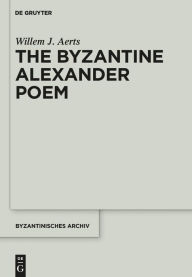 Title: The Byzantine Alexander Poem, Author: Willem J. Aerts