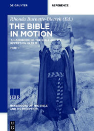 Title: The Bible in Motion: A Handbook of the Bible and Its Reception in Film, Author: Rhonda Burnette-Bletsch