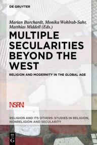 Title: Multiple Secularities Beyond the West: Religion and Modernity in the Global Age, Author: Marian Burchardt