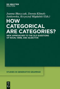 Title: How Categorical are Categories?: New Approaches to the Old Questions of Noun, Verb, and Adjective, Author: Joanna Blaszczak