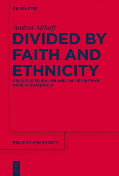 Divided by Faith and Ethnicity: Religious Pluralism the Problem of Race Guatemala