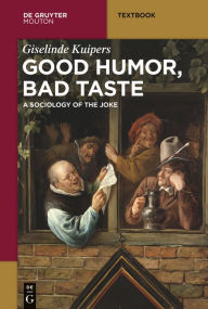 Title: Good Humor, Bad Taste: A Sociology of the Joke, Author: Giselinde Kuipers