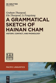 Title: A Grammatical Sketch of Hainan Cham: History, Contact, and Phonology, Author: Graham Thurgood