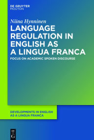 Title: Language Regulation in English as a Lingua Franca: Focus on Academic Spoken Discourse, Author: Niina Hynninen