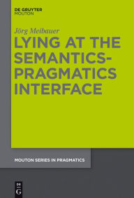 Title: Lying at the Semantics-Pragmatics Interface, Author: Jörg Meibauer