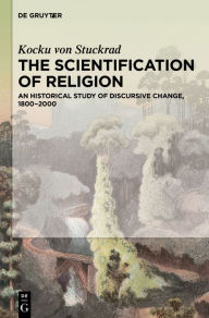 Title: The Scientification of Religion: An Historical Study of Discursive Change, 1800-2000, Author: Kocku von Stuckrad