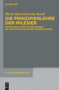 Title: Die Prinzipienlehre der Milesier: Kommentar zu den Textzeugnissen bei Aristoteles und seinen Kommentatoren, Author: Maria Marcinkowska-Rosol