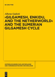 Title: Gilgamesh, Enkidu, and the Netherworld and the Sumerian Gilgamesh Cycle, Author: Alhena Gadotti