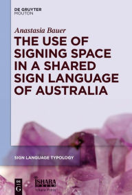 Title: The Use of Signing Space in a Shared Sign Language of Australia, Author: Anastasia Bauer