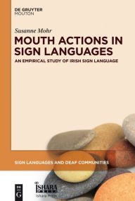 Title: Mouth Actions in Sign Languages: An Empirical Study of Irish Sign Language, Author: Susanne Mohr