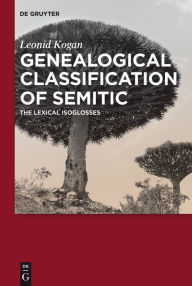 Title: Genealogical Classification of Semitic: The Lexical Isoglosses, Author: Leonid Kogan