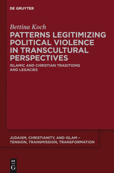 Patterns Legitimizing Political Violence in Transcultural Perspectives: Islamic and Christian Traditions and Legacies