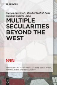 Title: Multiple Secularities Beyond the West: Religion and Modernity in the Global Age, Author: Marian Burchardt