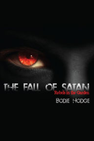 Title: The Fall of Satan: Rebels in the Garden, Author: Bodie Hodge