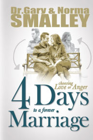 Title: 4 Days to a Forever Marriage: Choosing Love or Anger, Author: Gary Smalley