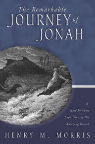 Title: The Remarkable Journey of Jonah: A Scholarly, Conservative Study of His Amazing Record, Author: Henry M. Morris