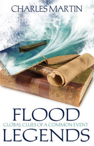 Title: Flood Legends: Global Clues of a Common Event, Author: Charles Martin