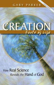 Title: Creation: Facts of Life: How Real Science Reveals the Hand of God, Author: Gary Parker