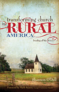 Title: Transforming Church in Rural America: Breaking all the Rurals, Author: Shannon O'Dell