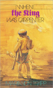 Title: When The King Was Carpenter, Author: Maria von Trapp
