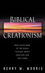 Title: Biblical Creationism: What Each Book of the Bible Teaches About Creation and the Flood, Author: Henry M. Morris III