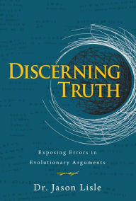 Title: Discerning Truth: Exposing Errors in Evolutionary Arguments, Author: Jason Lisle