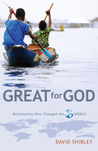 Title: Great for God: Missionaries who Changed the World, Author: David Shibley