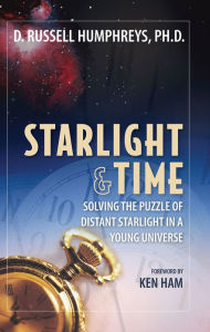 Title: Starlight and Time: Solving the Puzzle of Distant Starlight in a Young Universe, Author: Russel Humphreys