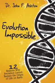 Title: Evolution Impossible: 12 Reasons Why Evolution Cannot Explain the Origin of Life on Earth, Author: John Ashton