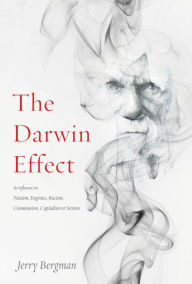 Title: The Darwin Effect: Its Influence on Nazism, Eugenics, Racism, Communism, Capitalism & Sexism, Author: Jerry Bergman