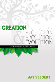 Title: Creation & Evolution: Compatible or in Conflict?, Author: Jay Seegert