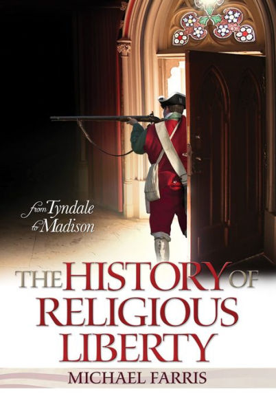 History of Religious Liberty, The: From Tyndale to Madison