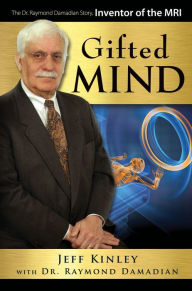 Title: Gifted Mind: The Dr. Raymond Damadian Story, Inventor of the MRI, Author: Jeff Kinley