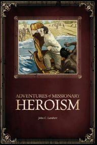 Title: Adventures of Missionary Heroism, Author: John C Lambert