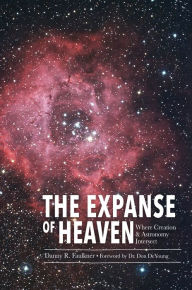 Title: Expanse of Heaven, The: Where Creation & Astronomy Intersect, Author: Danny Faulkner