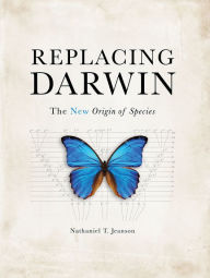 Title: Replacing Darwin: The NEW Origin of Species, Author: Nathaniel T Jeanson